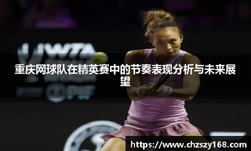 重庆网球队在精英赛中的节奏表现分析与未来展望