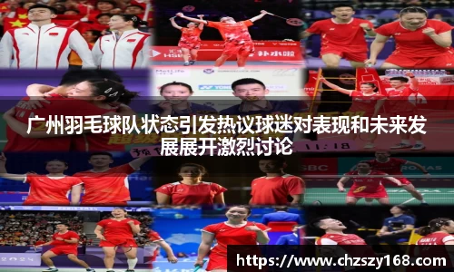 广州羽毛球队状态引发热议球迷对表现和未来发展展开激烈讨论
