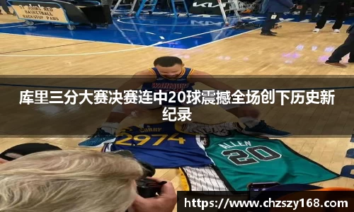 库里三分大赛决赛连中20球震撼全场创下历史新纪录